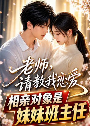 老师,请教我恋爱:相亲对象是妹妹班主任(62集) 老师,请教我恋爱:相亲对象是妹妹班主任(62集)短剧在线观看