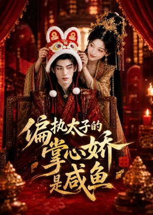偏执太子的掌心娇是咸鱼（60集）古装短剧推荐
