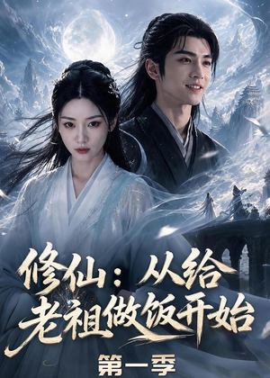 修仙:从给老祖做饭开始第一季(56集) 修仙:从给老祖做饭开始第一季(56集)无需充值尽情看