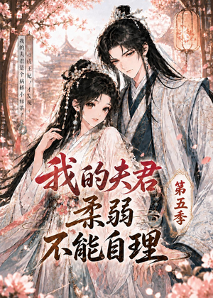 我的夫君柔弱不能自理第五季（53集）精彩短剧热播