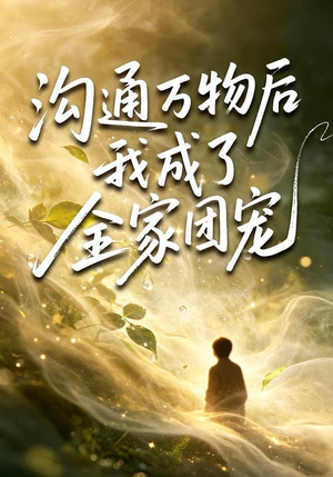 沟通万物后我成了全家团宠（63集）无需充值尽情看