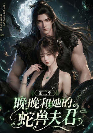 晚晚和她的蛇兽夫君第三季（60集）热门短剧分享