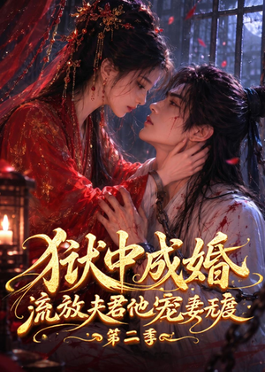 狱中成婚，流放夫君他宠妻无度第二季（101集）好看的短剧来了