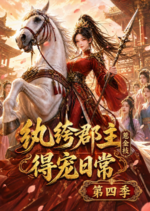 纨绔郡主得宠日常：惹金枝第四季（117集）火热短剧抢先看