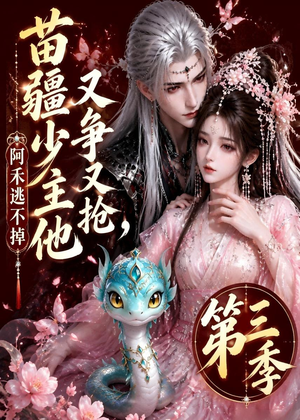 苗疆少主他又争又抢，阿禾逃不掉第三季（64集）短剧完整版免费