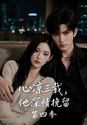 心凉三载，他深情挽留第四季（129集）最火爆短剧