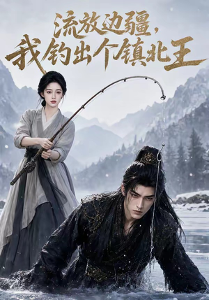 流放边疆，我钓出个镇北王（50集）百度在线观看