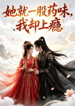 她就一股药味，我却上瘾（120集）短剧热播抢先看