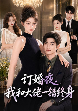 订婚夜,我和大佬一错终身(95集) 订婚夜,我和大佬一错终身(95集)最火爆的短剧