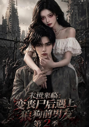 末世来临:变丧尸后遇上狼狗前男友第二季 末世来临:变丧尸后遇上狼狗前男友第二季免费短剧大全