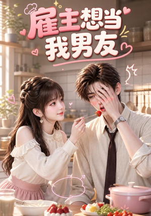 雇主想当我男友(55集) 雇主想当我男友(55集)贝贝短剧分享