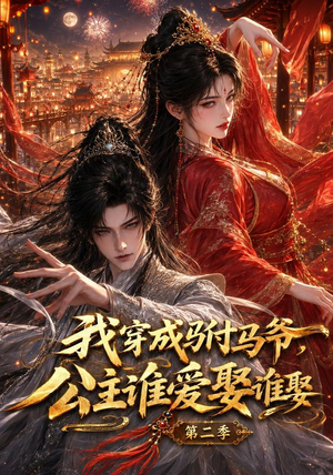 我穿成驸马爷，公主谁爱娶谁娶第二季（120集）网络小短剧