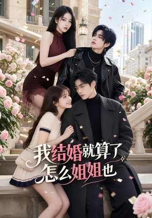 我结婚就算了怎么姐姐也（60集）爆款短剧抢先看