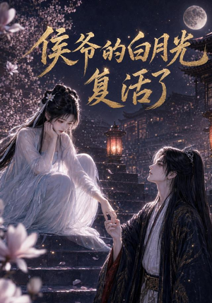 侯爷的白月光复活了（44集）网络小短剧