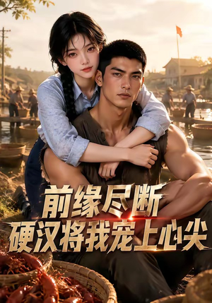 前缘尽断，硬汉将我宠上心尖（64集）红果短剧免费看