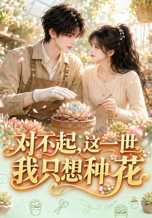 对不起，这一世我只想种花（146集）排行榜前十短剧