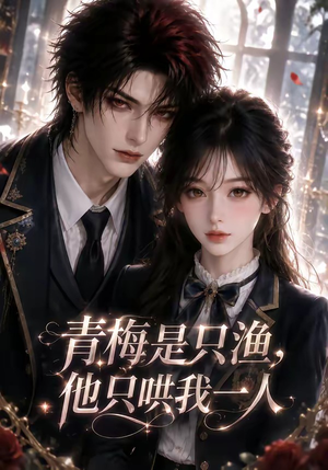 青梅是只渔,他只哄我一人(102集) 青梅是只渔,他只哄我一人(102集)温柔追捕短剧