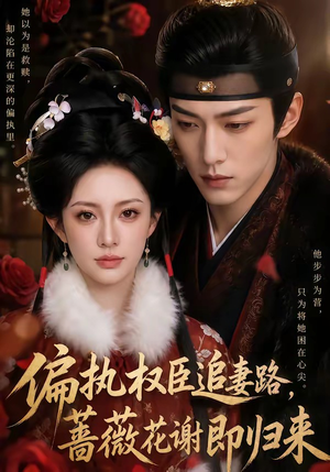 偏执权臣追妻路，蔷薇花谢即归来（112集）精彩连连免费看