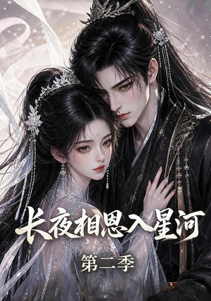 长夜相思入星河第二季(57集) 长夜相思入星河第二季(57集)小短剧推荐