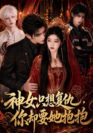 神女只想复仇，你却要她抱抱（100集）短剧上头又好看