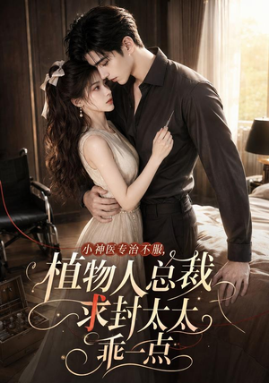 小神医专治不服，植物人总裁求封太太乖一点（72集）免费观看完整版