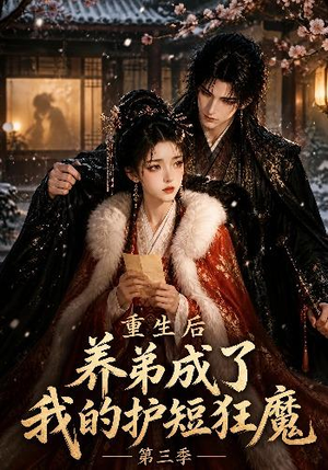 重生后养弟成了我的护短狂魔第三季（25集）精彩短剧后续