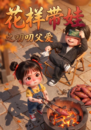 花样带娃之叨叨父爱（101集）民国短剧推荐