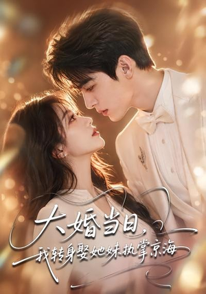 大婚当日,我转身娶她妹执掌京海(60集) 大婚当日,我转身娶她妹执掌京海(60集)免费看短剧