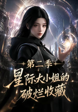 星际大小姐的破烂收藏第二季(70集) 星际大小姐的破烂收藏第二季(70集)超好看短剧推荐