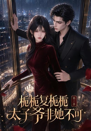 栀栀复栀栀！太子爷非她不可第三季（122集）分享好看的短剧