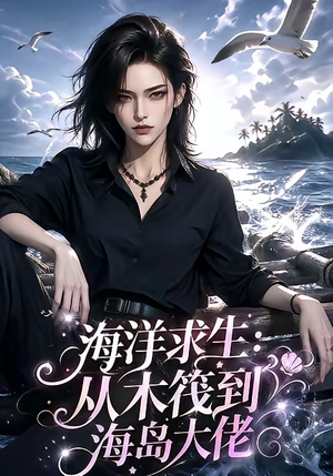 海洋求生：从木筏到海岛大佬（242集）热播短剧免费看