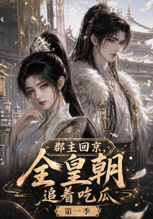 郡主回京,全皇朝追着吃瓜第一季(109集) 郡主回京,全皇朝追着吃瓜第一季(109集)最后的大结局