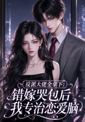 反派大佬全拿下：错嫁哭包后我专治恋爱脑（76集）短剧全集免费