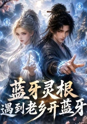 蓝牙灵根:遇到老乡开蓝牙(58集) 蓝牙灵根:遇到老乡开蓝牙(58集)短剧免费分享