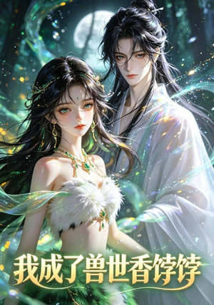 我成了兽世香饽饽（86集）一个短剧看全集