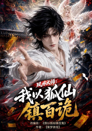 风水大师:我以狐仙镇百诡(133集) 风水大师:我以狐仙镇百诡(133集)热门短剧来袭