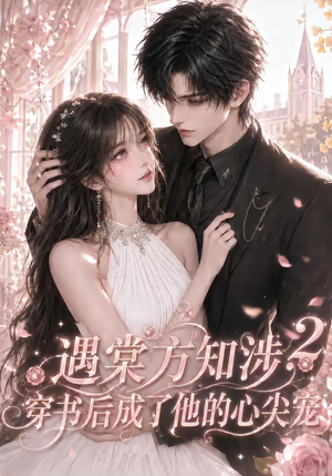 遇棠方知涉:穿书后成了他的心尖宠2(122集) 遇棠方知涉:穿书后成了他的心尖宠2(122集)直接追到结尾