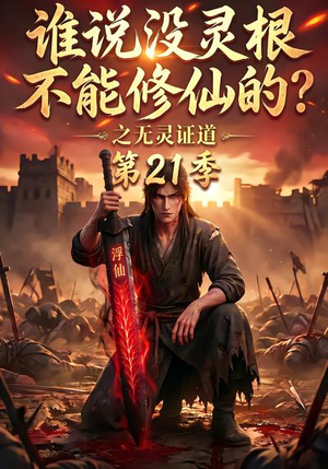 谁说没灵根不能修仙的？之无灵证道第21季（110集）最火短剧推荐