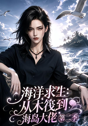 海洋求生：从木筏到海岛大佬第二季（125集）热门短剧又来了