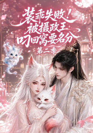 装乖失败！被摄政王叼回窝要名分第二季（124集）全网短剧抢先看