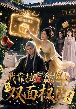 我靠抽盲盒抱上双面权臣（50集）越看越好看短剧