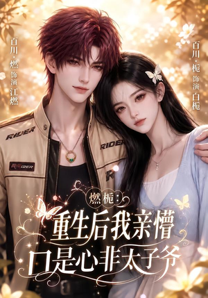燃栀:重生后我亲懵口是心非太子爷(93集) 燃栀:重生后我亲懵口是心非太子爷(93集)短剧热门合集