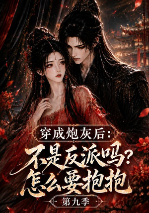 穿成炮灰后：不是反派吗？怎么要抱抱第九季（141集）一起追短剧吧